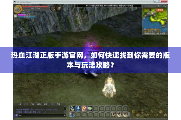 热血江湖正版手游官网，如何快速找到你需要的版本与玩法攻略？