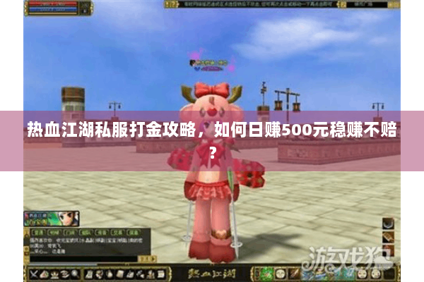 热血江湖私服打金攻略，如何日赚500元稳赚不赔？