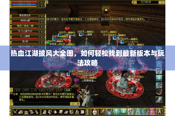 热血江湖披风大全图,如何轻松找到最新版本与玩法攻略 热血江湖披风大全图,如何轻松找到最新版本与玩法攻略