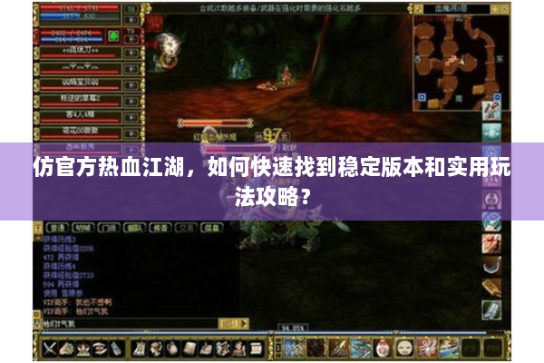 仿官方热血江湖,如何快速找到稳定版本和实用玩法攻略? 仿官方热血江湖,如何快速找到稳定版本和实用玩法攻略?