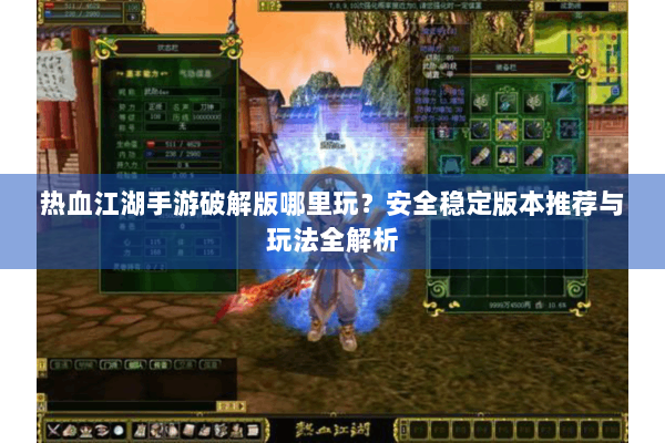 热血江湖手游破解版哪里玩？安全稳定版本推荐与玩法全解析