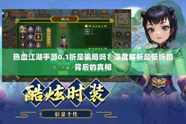 热血江湖手游0.1折是骗局吗？深度解析超低折扣背后的真相