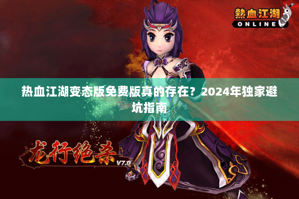 热血江湖变态版免费版真的存在?2024年独家避坑指南 热血江湖变态版免费版真的存在?2024年独家避坑指南