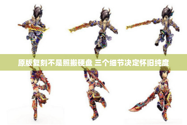 原版复刻不是照搬硬盘 三个细节决定怀旧纯度 原版复刻不是照搬硬盘 三个细节决定怀旧纯度